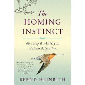 The Homing Instinct: Meaning and Mystery in Animal Migration -- Bernd Heinrich